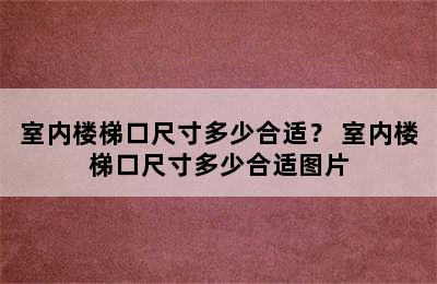 室内楼梯口尺寸多少合适？ 室内楼梯口尺寸多少合适图片